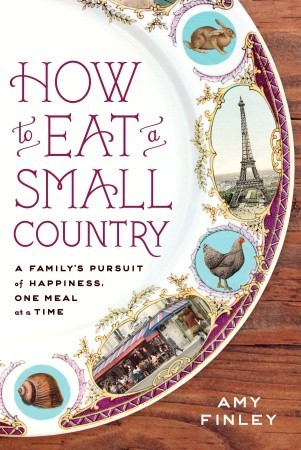 How to Eat a Small Country: A Family's Pursuit of Happiness, One Meal at a Time (Hardcover)