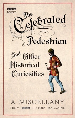 The Celebrated Pedestrian and Other Historical Curiosities: A Miscellany