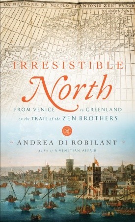 Irresistible North: From Venice to Greenland on the Trail of the Zen Brothers (Hardcover)