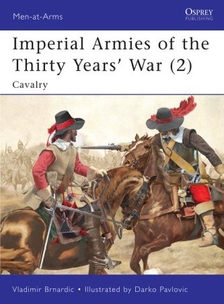 Imperial Armies of the Thirty Years’ War (2): Cavalry (Men-at-Arms, 462)