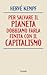 Per salvare il pianeta dobbiamo farla finita con il capitalismo