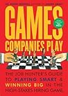 Games Companies Play: The Job Hunter's Guide to Playing Smart and Winning Big in the High-Stakes Hiring Game Games Companies Play: The Job Hunter's Guide to Playing Smart and Winning Big in the High-Stakes Hiring Game