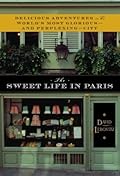 The Sweet Life in Paris: Delicious Adventures in the World's Most Glorious - and Perplexing - City