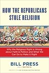 How the Republicans Stole Religion: Why the Religious Right is Wrong about Faith & Politics and What We Can Do to Make it Right
