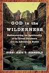 God in the Wilderness: Rediscovering the Spirituality of the Great Outdoors with the Adventure Rabbi God in the Wilderness: Rediscovering the Spirituality of the Great Outdoors with the Adventure Rabbi
