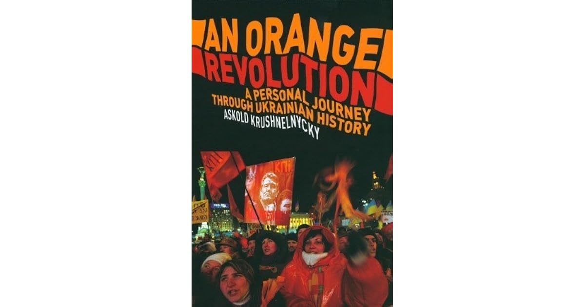 An Orange Revolution A Personal Journey Through Ukrainian History by