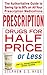 Prescription Drugs for Half Price or Less: The Authoritative Guide To Saving Up To 90% On All Your Prescription Medications
