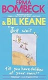 Just Wait Till You Have Children of Your Own! by Erma Bombeck