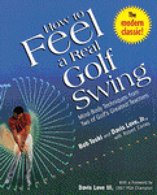 How to Feel a Real Golf Swing: Mind-Body Techniques from Two of Golf's Greatest Teachers (Paperback)
