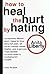 How to Heal the Hurt by Hating by Anita Liberty