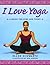 I Love Yoga: A Source Book for Teens