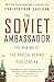 The Soviet Ambassador: The Making of the Radical Behind Perestroika