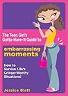 The Teen Girl's Gotta-Have-It Guide to Embarrassing Moments: How to Survive Life's Cringe-Worthy Situations!