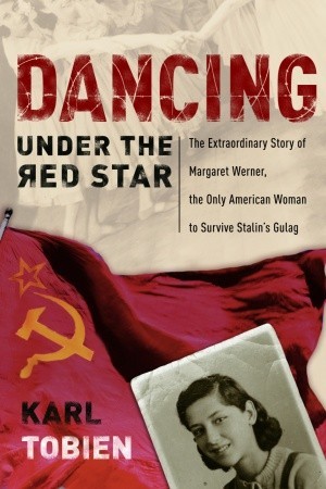 Dancing Under the Red Star: The Extraordinary Story of Margaret Werner, the Only American Woman to Survive Stalin's Gulag (Paperback)