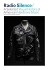 Radio Silence: A Selected Visual History of American Hardcore Music