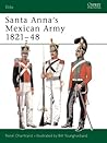Santa Anna’s Mexican Army 1821–48 by René Chartrand