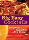 Big Easy Cocktails: Jazzy Drinks and Savory Bites from New Orleans