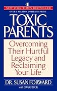 Toxic Parents: Overcoming Their Hurtful Legacy and Reclaiming Your Life