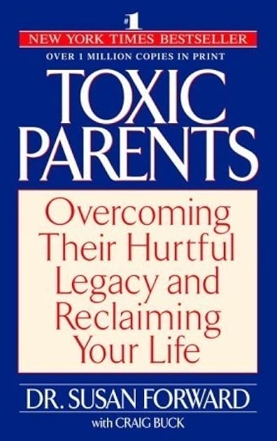 Toxic Parents: Overcoming Their Hurtful Legacy and Reclaiming Your Life