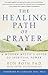 The Healing Path of Prayer: A Modern Mystic's Guide to Spiritual Power