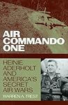 Air Commando One: Heinie Aderholt And America's Secret Air Wars