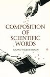 Composition of Scientific Words: A Manual of Methods and a Llexicon of Materials for the Practice of Logotechnics