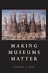 Making Museums Matter by Stephen E. Weil