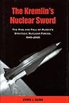 The Kremlin's Nuclear Sword: The Rise and Fall of Russia's Strategic Nuclear Forces, 1945-2000