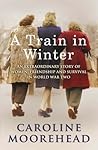 A Train in Winter: An Extraordinary Story of Women, Friendship and Survival in World War Two