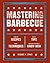 Mastering Barbecue: Tons of Recipes, Hot Tips, Neat Techniques, and Indispensable Know How [A Cookbook]