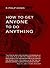 How to Get Anyone to Do Anything by R. Philip Hanes