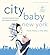 City Baby New York 4th Edition: The Ultimate Guide for Parents, from Pregnancy to Preschool