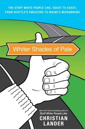 Whiter Shades of Pale: The Stuff White People Like, Coast to Coast, from Seattle's Sweaters to Maine's Microbrews (Paperback)
