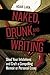Naked, Drunk, and Writing: Shed Your Inhibitions and Craft a Compelling Memoir or Personal Essay