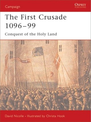 The First Crusade 1096–99: Conquest of the Holy Land (Campaign, 132)