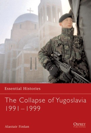 The Collapse of Yugoslavia 1991-1999 (Essential Histories)