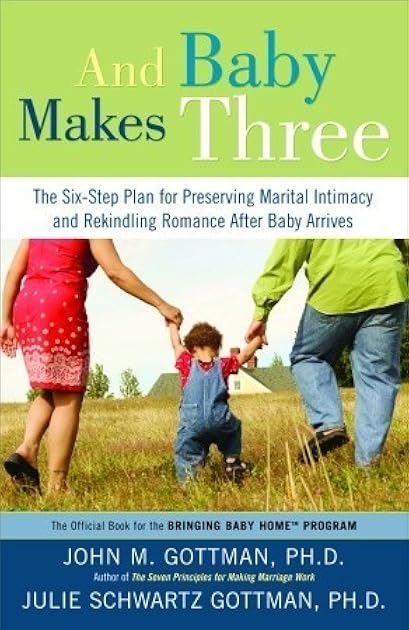 And Baby Makes Three: The Six-Step Plan for Preserving Marital Intimacy and Rekindling Romance After Baby Arrives