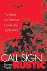 Call Sign Rustic: The Secret Air War over Cambodia, 1970-1973