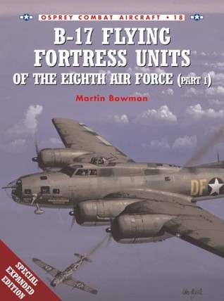 B-17 Flying Fortress Units of the Eighth Air Force (Part 1) (Osprey Combat Aircraft 18)