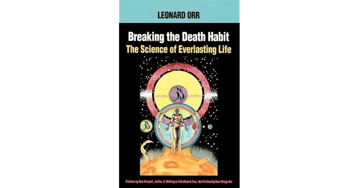 Breaking The Death Habit The Science Of Everlasting Life By Leonard D Orr