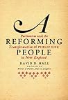 A Reforming People: Puritanism and the Transformation of Public Life in New England A Reforming People: Puritanism and the Transformation of Public Life in New England