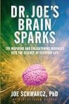 Dr. Joe's Brain Sparks: 179 Inspiring and Enlightening Inquiries into the Science of Everyday Life