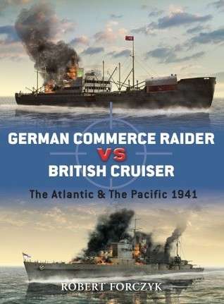 German Commerce Raider vs British Cruiser: The Atlantic and The Pacific 1941 (Osprey Duel #27)