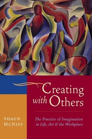 Creating with Others: The Practice of Imagination in Life, Art, and the Workplace