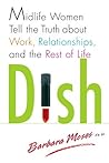 Dish: Midlife Women Tell the Truth about Work, Relationships, and the Rest of Life