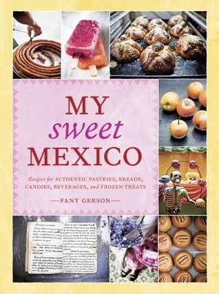 My Sweet Mexico: Recipes for Authentic Pastries, Breads, Candies, Beverages, and Frozen Treats [ABaking Book] (Hardcover)