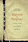 Matricide in Language: Writing Theory in Kristeva and Woolf Matricide in Language: Writing Theory in Kristeva and Woolf