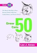 Draw 50 Cats: The Step-by-Step Way to Draw Domestic Breeds, Wild Cats, Cuddly Kittens, and Famous Felines