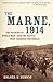 The Marne, 1914: The Opening of World War I and the Battle That Changed the World