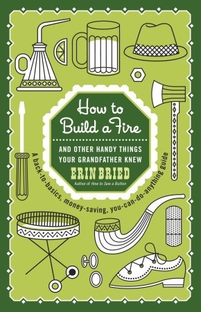 How to Build a Fire: And Other Handy Things Your Grandfather Knew (Paperback)